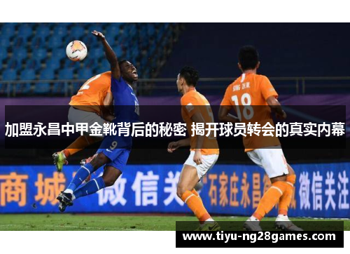 加盟永昌中甲金靴背后的秘密 揭开球员转会的真实内幕