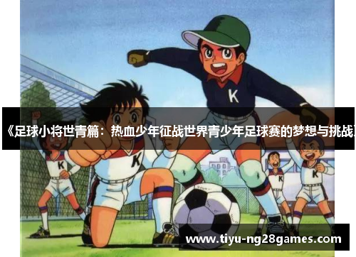 《足球小将世青篇：热血少年征战世界青少年足球赛的梦想与挑战》