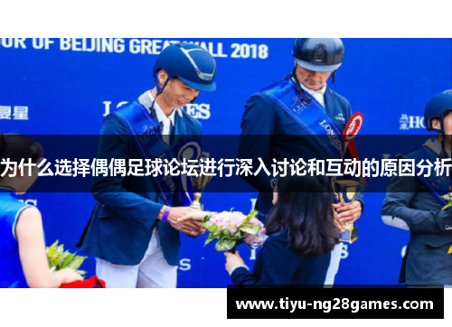为什么选择偶偶足球论坛进行深入讨论和互动的原因分析