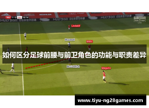 如何区分足球前腰与前卫角色的功能与职责差异