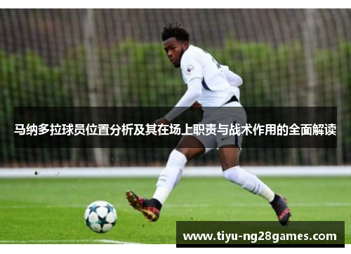 马纳多拉球员位置分析及其在场上职责与战术作用的全面解读