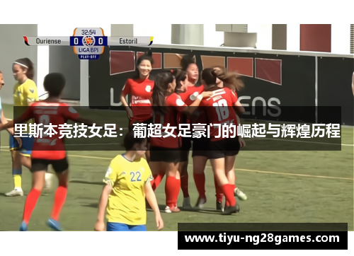 里斯本竞技女足：葡超女足豪门的崛起与辉煌历程