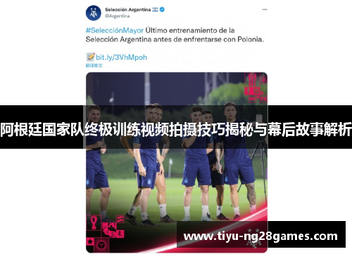 阿根廷国家队终极训练视频拍摄技巧揭秘与幕后故事解析