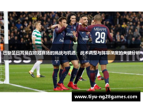 巴黎圣日耳曼在欧冠赛场的挑战与机遇:战术调整与阵容深度的关键分析 巴黎圣日耳曼在欧冠赛场的挑战与机遇:战术调整与阵容深度的关键分析