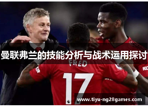 曼联弗兰的技能分析与战术运用探讨