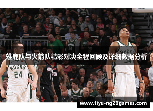 雄鹿队与火箭队精彩对决全程回顾及详细数据分析 雄鹿队与火箭队精彩对决全程回顾及详细数据分析
