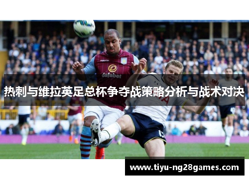 热刺与维拉英足总杯争夺战策略分析与战术对决