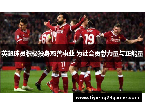 英超球员积极投身慈善事业 为社会贡献力量与正能量